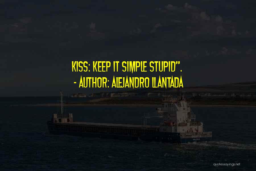Alejandro Llantada Quotes: Kiss: Keep It Simple Stupid.