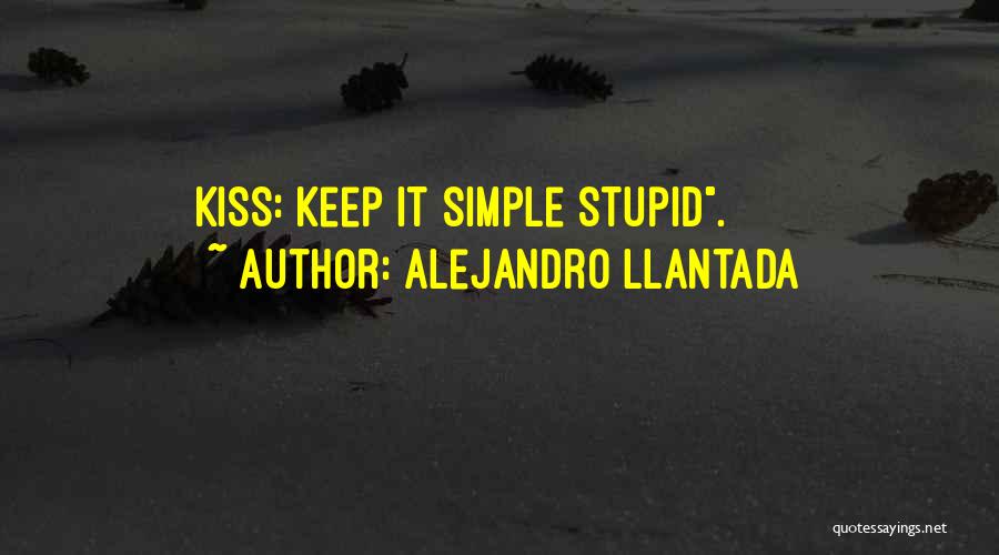 Alejandro Llantada Quotes: Kiss: Keep It Simple Stupid.