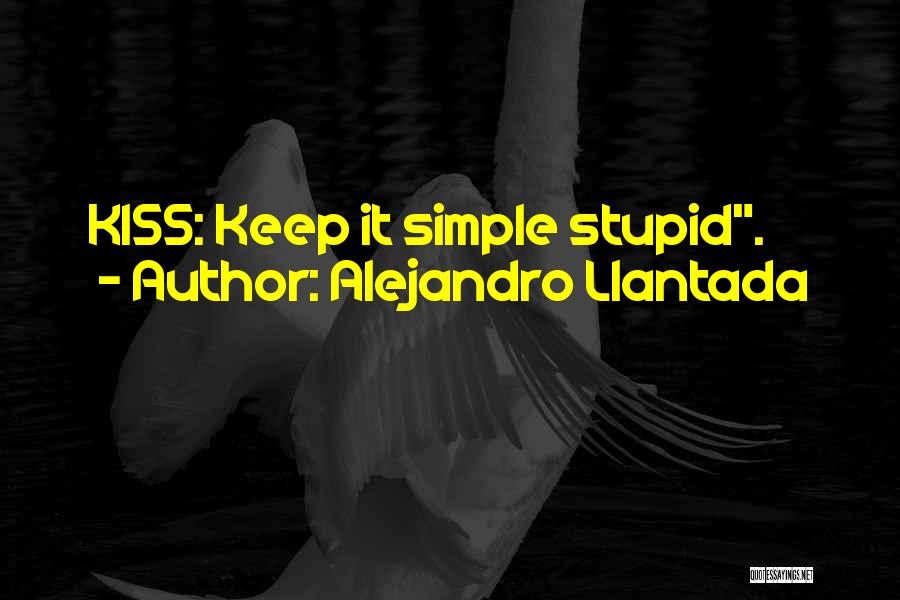 Alejandro Llantada Quotes: Kiss: Keep It Simple Stupid.