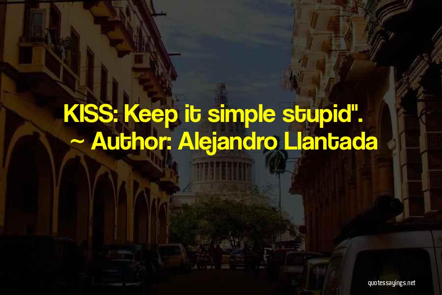 Alejandro Llantada Quotes: Kiss: Keep It Simple Stupid.