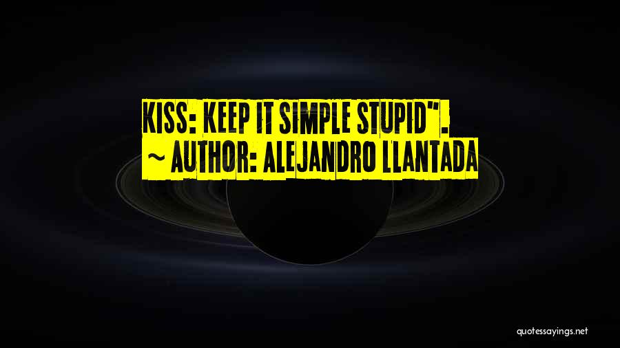 Alejandro Llantada Quotes: Kiss: Keep It Simple Stupid.