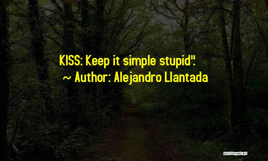 Alejandro Llantada Quotes: Kiss: Keep It Simple Stupid.