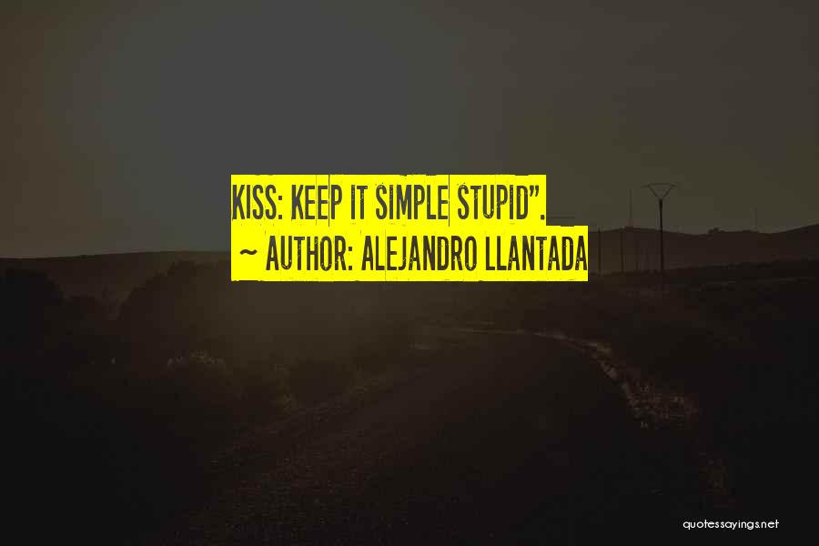 Alejandro Llantada Quotes: Kiss: Keep It Simple Stupid.