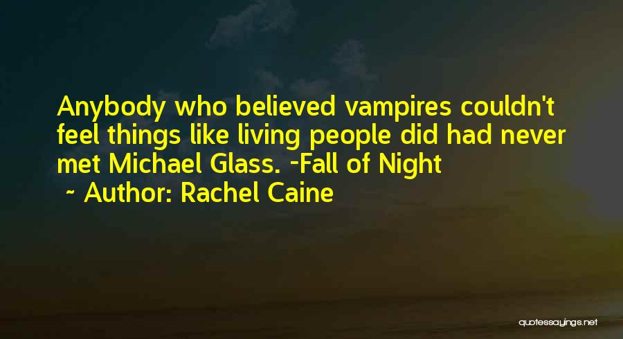 Rachel Caine Quotes: Anybody Who Believed Vampires Couldn't Feel Things Like Living People Did Had Never Met Michael Glass. -fall Of Night