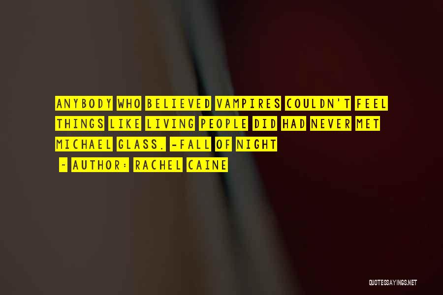 Rachel Caine Quotes: Anybody Who Believed Vampires Couldn't Feel Things Like Living People Did Had Never Met Michael Glass. -fall Of Night