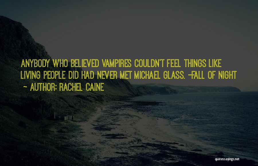 Rachel Caine Quotes: Anybody Who Believed Vampires Couldn't Feel Things Like Living People Did Had Never Met Michael Glass. -fall Of Night