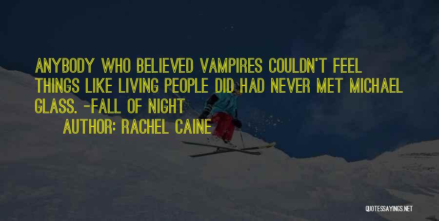 Rachel Caine Quotes: Anybody Who Believed Vampires Couldn't Feel Things Like Living People Did Had Never Met Michael Glass. -fall Of Night