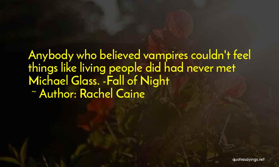 Rachel Caine Quotes: Anybody Who Believed Vampires Couldn't Feel Things Like Living People Did Had Never Met Michael Glass. -fall Of Night