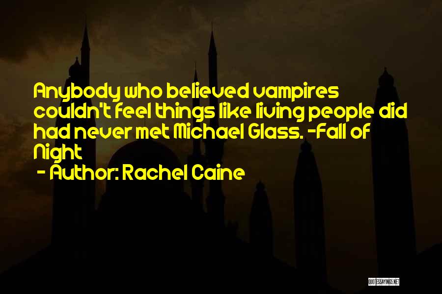 Rachel Caine Quotes: Anybody Who Believed Vampires Couldn't Feel Things Like Living People Did Had Never Met Michael Glass. -fall Of Night