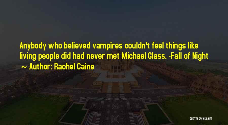 Rachel Caine Quotes: Anybody Who Believed Vampires Couldn't Feel Things Like Living People Did Had Never Met Michael Glass. -fall Of Night