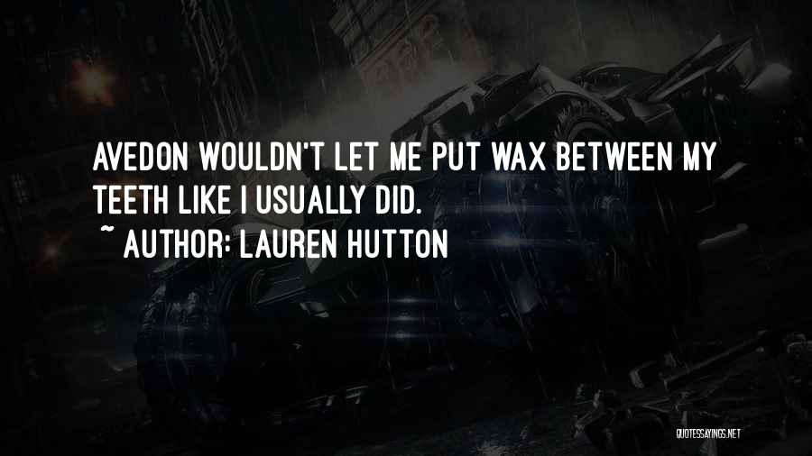 Lauren Hutton Quotes: Avedon Wouldn't Let Me Put Wax Between My Teeth Like I Usually Did.