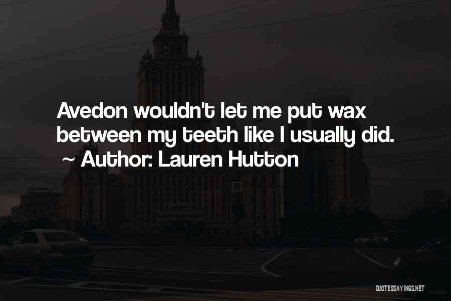 Lauren Hutton Quotes: Avedon Wouldn't Let Me Put Wax Between My Teeth Like I Usually Did.