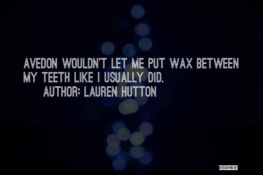 Lauren Hutton Quotes: Avedon Wouldn't Let Me Put Wax Between My Teeth Like I Usually Did.