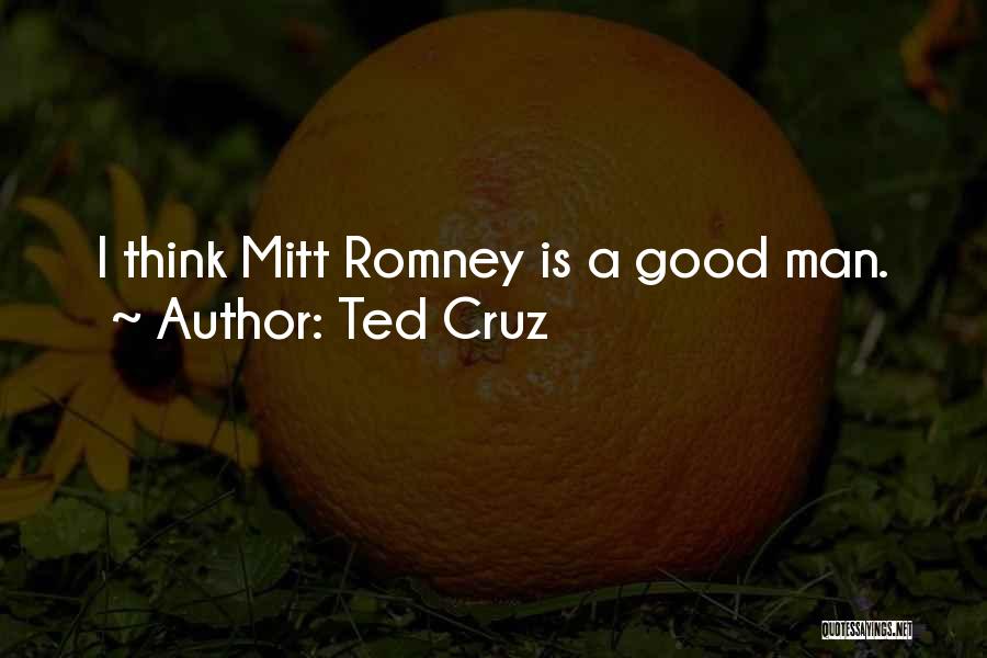 Ted Cruz Quotes: I Think Mitt Romney Is A Good Man.