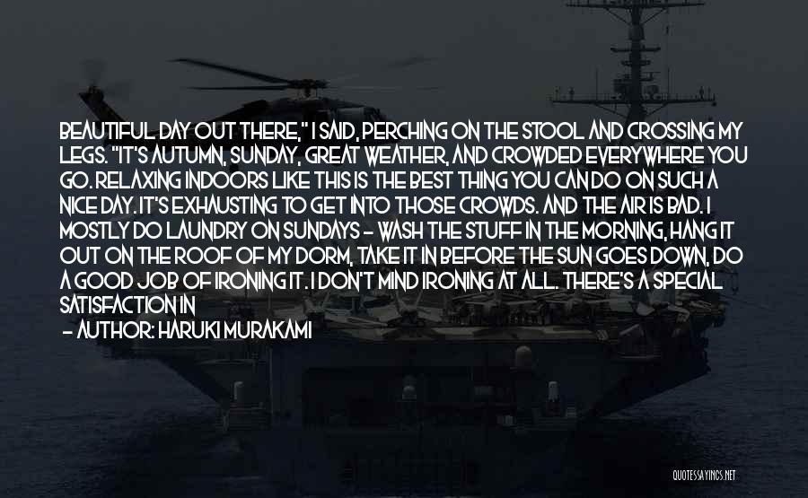 Haruki Murakami Quotes: Beautiful Day Out There, I Said, Perching On The Stool And Crossing My Legs. It's Autumn, Sunday, Great Weather, And