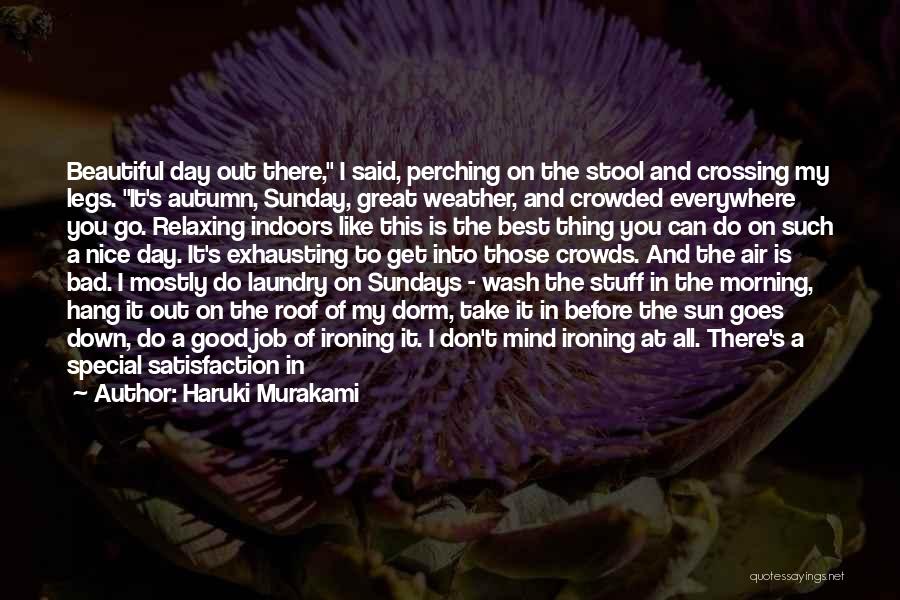 Haruki Murakami Quotes: Beautiful Day Out There, I Said, Perching On The Stool And Crossing My Legs. It's Autumn, Sunday, Great Weather, And