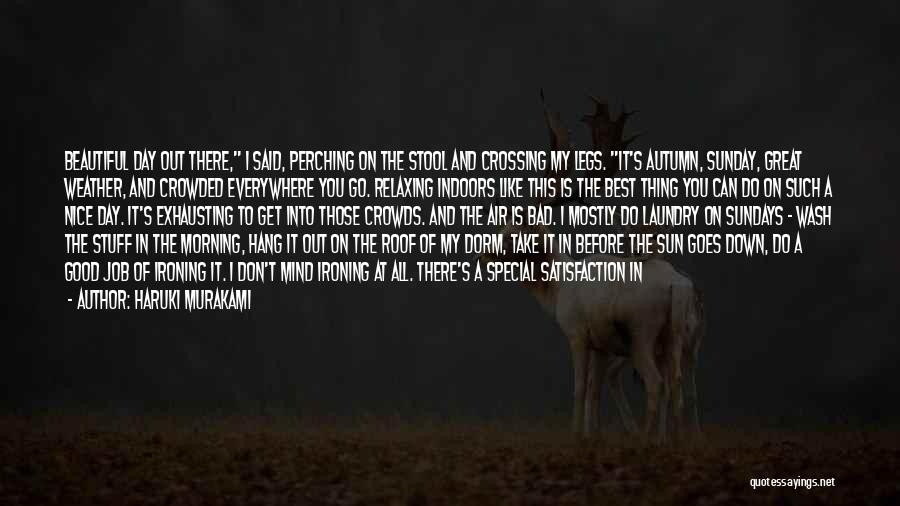 Haruki Murakami Quotes: Beautiful Day Out There, I Said, Perching On The Stool And Crossing My Legs. It's Autumn, Sunday, Great Weather, And