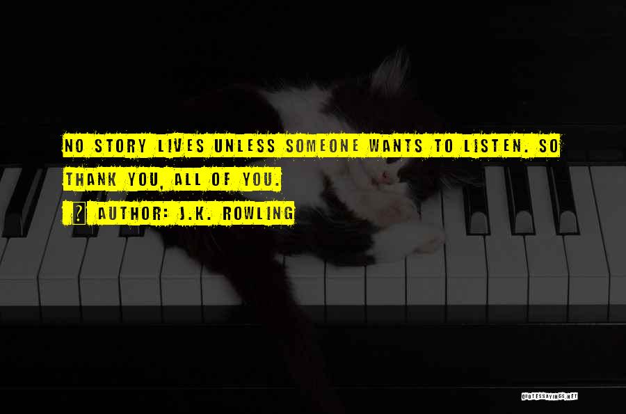 J.K. Rowling Quotes: No Story Lives Unless Someone Wants To Listen. So Thank You, All Of You.