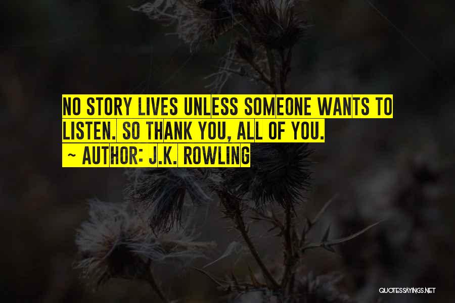 J.K. Rowling Quotes: No Story Lives Unless Someone Wants To Listen. So Thank You, All Of You.