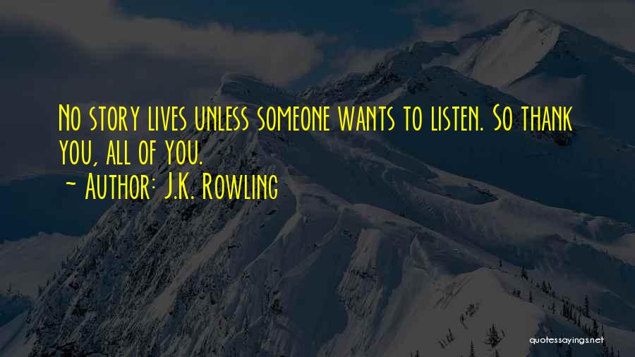 J.K. Rowling Quotes: No Story Lives Unless Someone Wants To Listen. So Thank You, All Of You.