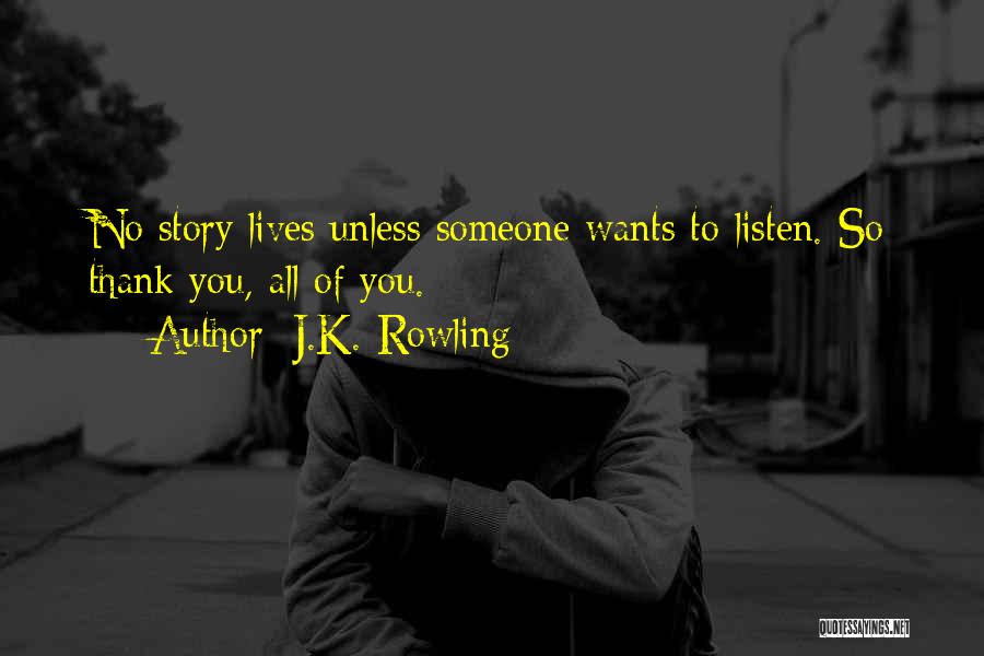 J.K. Rowling Quotes: No Story Lives Unless Someone Wants To Listen. So Thank You, All Of You.