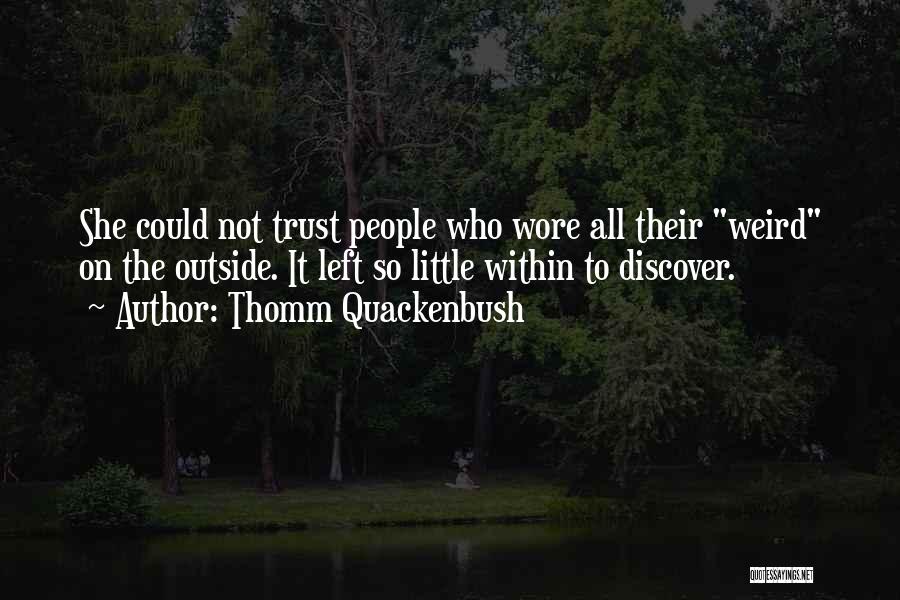 Thomm Quackenbush Quotes: She Could Not Trust People Who Wore All Their Weird On The Outside. It Left So Little Within To Discover.