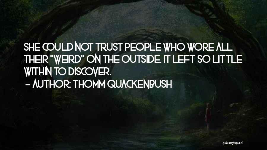 Thomm Quackenbush Quotes: She Could Not Trust People Who Wore All Their Weird On The Outside. It Left So Little Within To Discover.