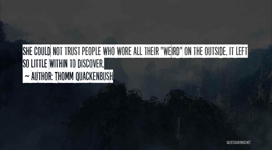 Thomm Quackenbush Quotes: She Could Not Trust People Who Wore All Their Weird On The Outside. It Left So Little Within To Discover.