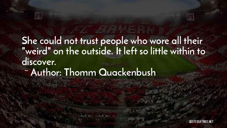 Thomm Quackenbush Quotes: She Could Not Trust People Who Wore All Their Weird On The Outside. It Left So Little Within To Discover.