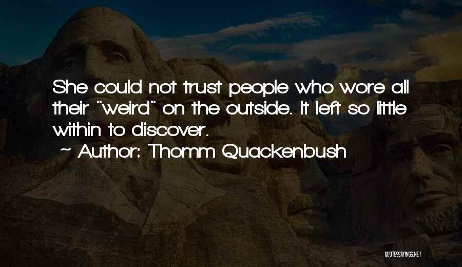 Thomm Quackenbush Quotes: She Could Not Trust People Who Wore All Their Weird On The Outside. It Left So Little Within To Discover.