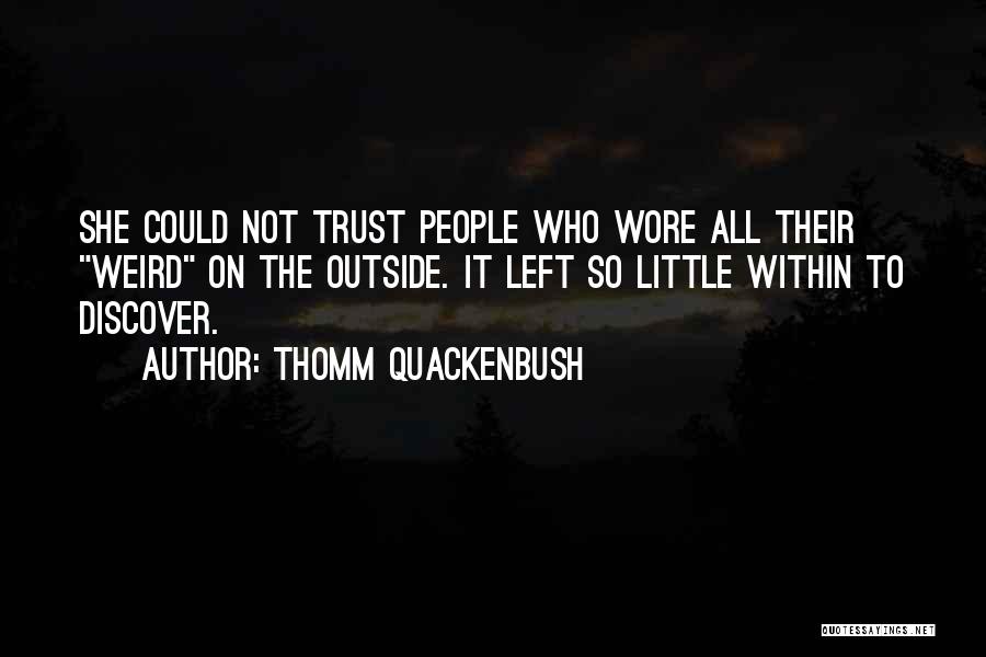 Thomm Quackenbush Quotes: She Could Not Trust People Who Wore All Their Weird On The Outside. It Left So Little Within To Discover.