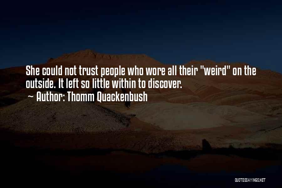 Thomm Quackenbush Quotes: She Could Not Trust People Who Wore All Their Weird On The Outside. It Left So Little Within To Discover.