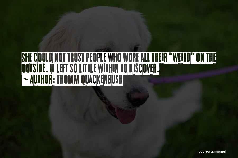Thomm Quackenbush Quotes: She Could Not Trust People Who Wore All Their Weird On The Outside. It Left So Little Within To Discover.