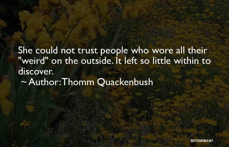 Thomm Quackenbush Quotes: She Could Not Trust People Who Wore All Their Weird On The Outside. It Left So Little Within To Discover.
