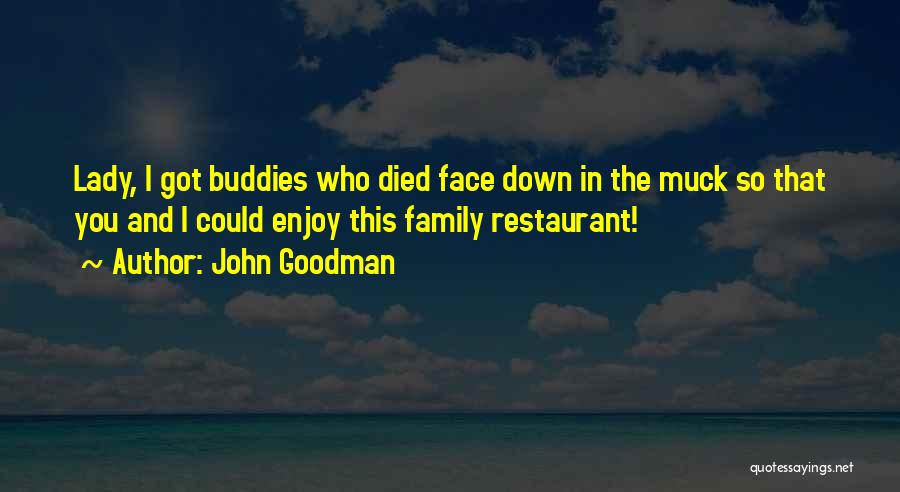John Goodman Quotes: Lady, I Got Buddies Who Died Face Down In The Muck So That You And I Could Enjoy This Family