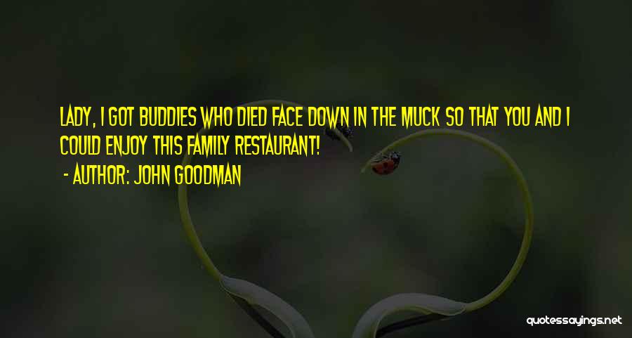 John Goodman Quotes: Lady, I Got Buddies Who Died Face Down In The Muck So That You And I Could Enjoy This Family