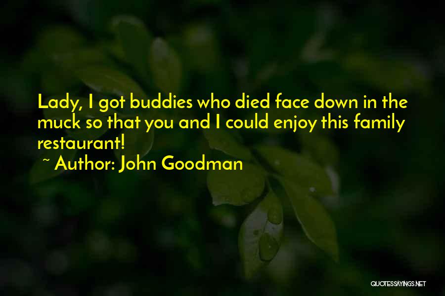 John Goodman Quotes: Lady, I Got Buddies Who Died Face Down In The Muck So That You And I Could Enjoy This Family