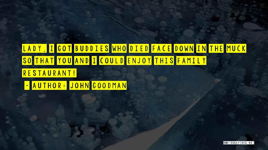 John Goodman Quotes: Lady, I Got Buddies Who Died Face Down In The Muck So That You And I Could Enjoy This Family