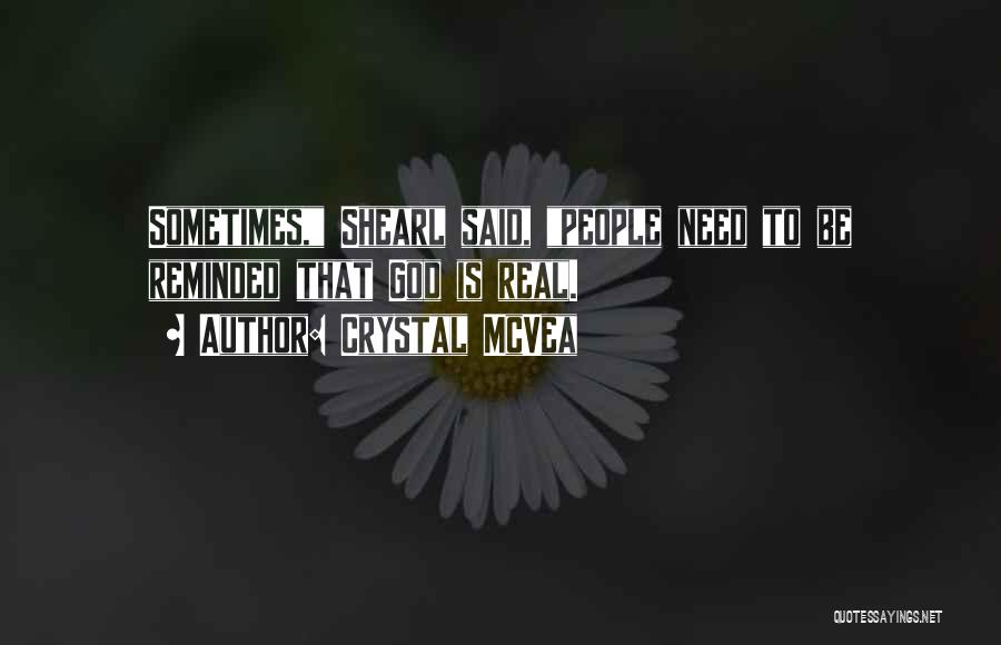 Crystal McVea Quotes: Sometimes, Shearl Said, People Need To Be Reminded That God Is Real.