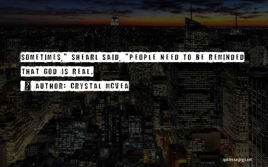Crystal McVea Quotes: Sometimes, Shearl Said, People Need To Be Reminded That God Is Real.