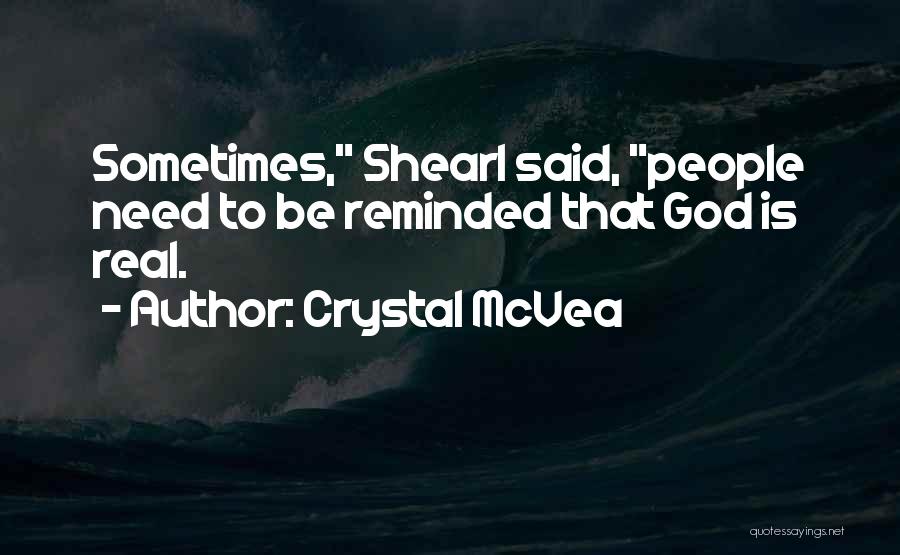 Crystal McVea Quotes: Sometimes, Shearl Said, People Need To Be Reminded That God Is Real.