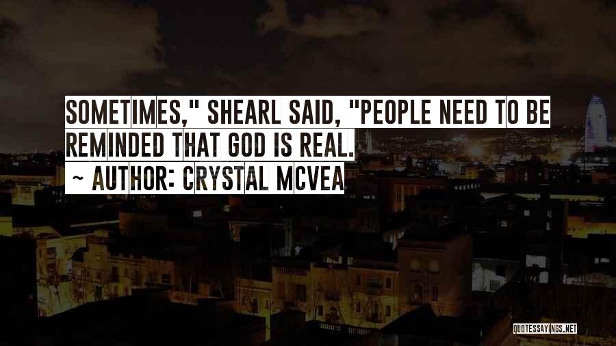 Crystal McVea Quotes: Sometimes, Shearl Said, People Need To Be Reminded That God Is Real.