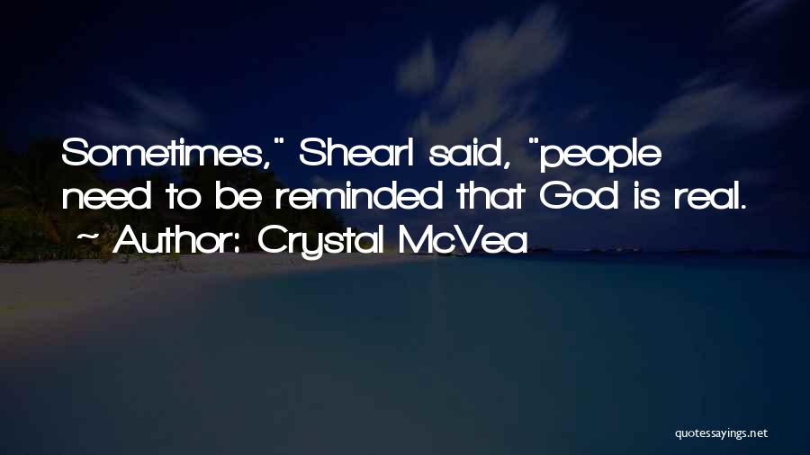 Crystal McVea Quotes: Sometimes, Shearl Said, People Need To Be Reminded That God Is Real.