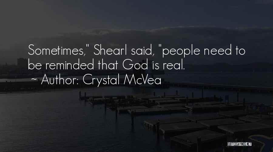 Crystal McVea Quotes: Sometimes, Shearl Said, People Need To Be Reminded That God Is Real.