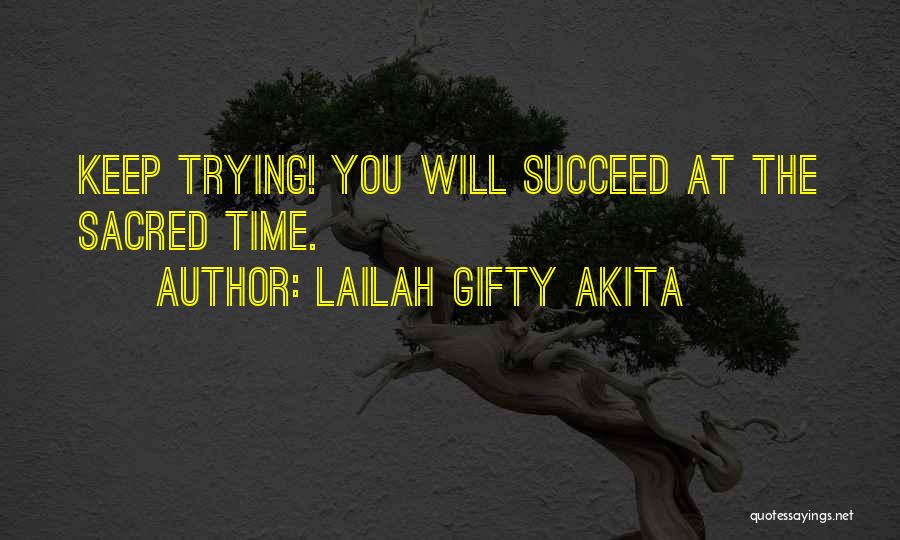 Lailah Gifty Akita Quotes: Keep Trying! You Will Succeed At The Sacred Time.