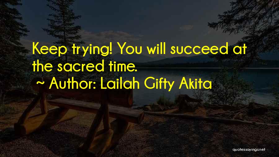 Lailah Gifty Akita Quotes: Keep Trying! You Will Succeed At The Sacred Time.