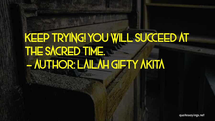 Lailah Gifty Akita Quotes: Keep Trying! You Will Succeed At The Sacred Time.