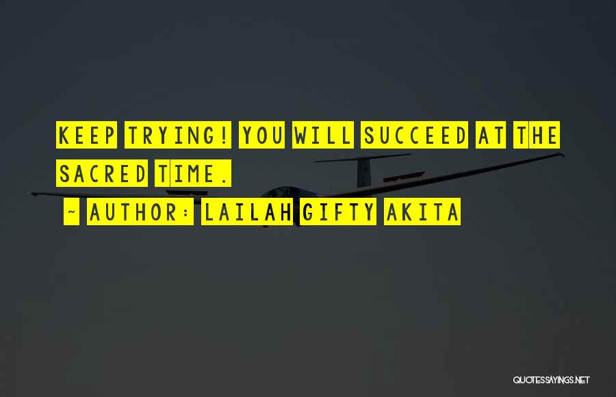 Lailah Gifty Akita Quotes: Keep Trying! You Will Succeed At The Sacred Time.