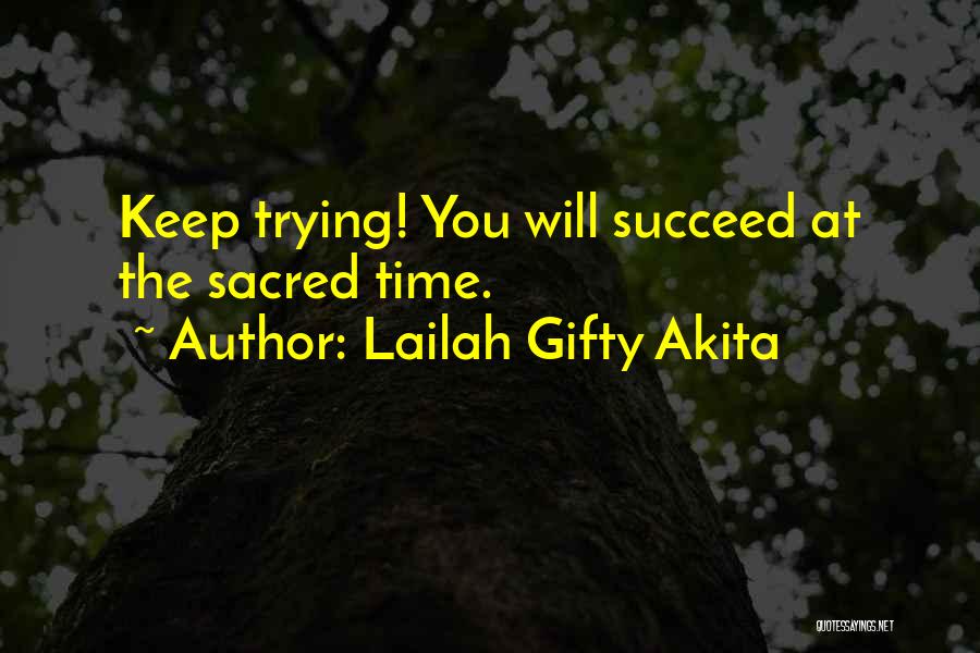 Lailah Gifty Akita Quotes: Keep Trying! You Will Succeed At The Sacred Time.
