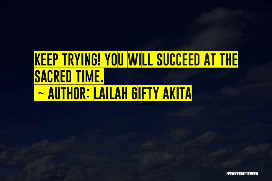 Lailah Gifty Akita Quotes: Keep Trying! You Will Succeed At The Sacred Time.